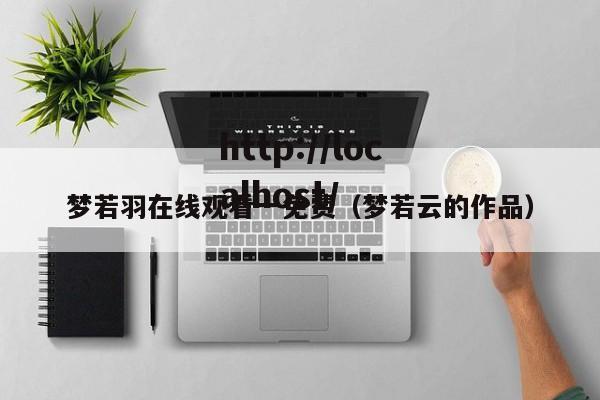 梦若羽在线观看一免费(梦若云的作品)