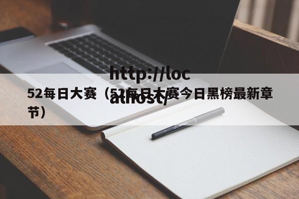 52每日大赛（52每日大赛今日黑榜最新章节）