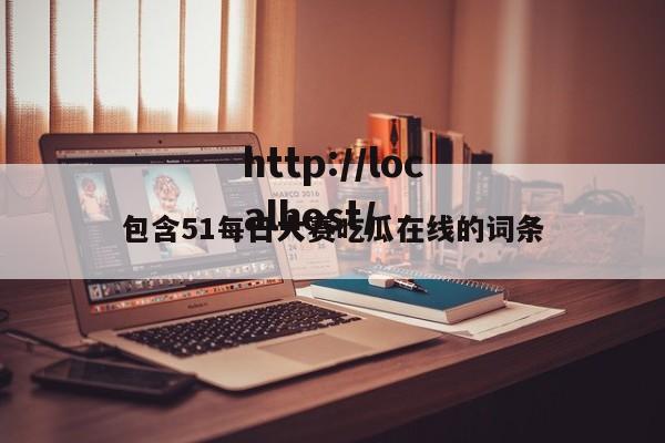 包含51每日大赛吃瓜在线的词条